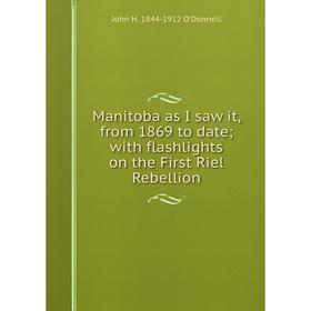 

Книга Manitoba as I saw it, from 1869 to date; with flashlights on the First Riel Rebellion