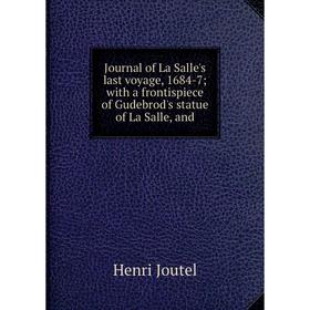 

Книга Journal of La Salle's last voyage, 1684-7; with a frontispiece of Gudebrod's statue of La Salle, and