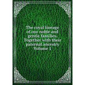 

Книга The royal lineage of our noble and gentle families. Together with their paternal ancestry Volume 1