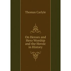 

Книга On Heroes and Hero Worship and the Heroic in History