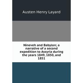 

Книга Nineveh and Babylon; a narrative of a second expedition to Assyria during the years 1849, 1850, and 1851