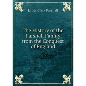 

Книга The History of the Parshall Family from the Conquest of England