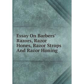 

Книга Essay On Barbers' Razors, Razor Hones, Razor Strops And Razor Honing