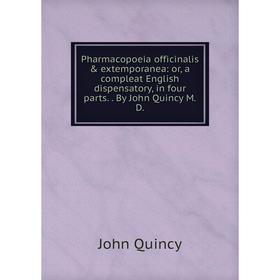 

Книга Pharmacopoeia officinalis extemporanea: or, a compleat English dispensatory, in four parts.. By John Quincy M. D.