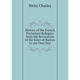 

Книга History of the French Protestant Refugees from the Revocation of the Edict of Nantes to our Own Day