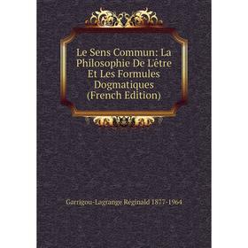 

Книга Le Sens Commun: La Philosophie De L'être Et Les Formules Dogmatiques