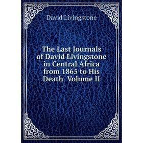 

Книга The Last Journals of David Livingstone in Central Africa from 1865 to His Death Volume II