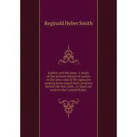 

Книга Justice and the poor: a study of the present denial of justice to the poor and of the agencies making more equal their position before the law,