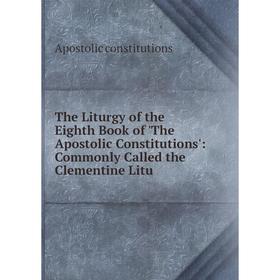 

Книга The Liturgy of the Eighth Book of 'The Apostolic Constitutions': Commonly Called the Clementine Litu