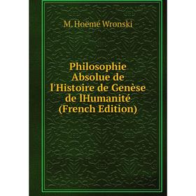 

Книга Philosophie Absolue de l'Histoire de Genèse de lHumanité (French Edition)