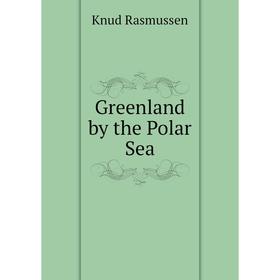 

Книга Greenland by the Polar Sea
