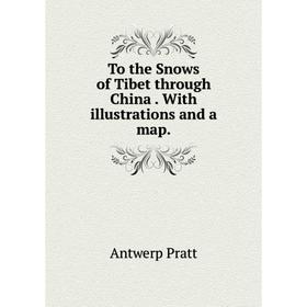

Книга To the Snows of Tibet through China. With illustrations and a map.