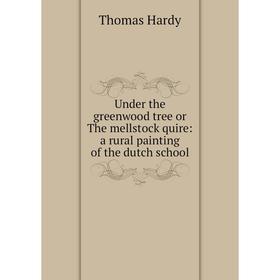 

Книга Under the greenwood tree or The mellstock quire: a rural painting of the dutch school