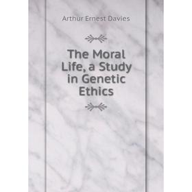 

Книга The Moral Life, a Study in Genetic Ethics