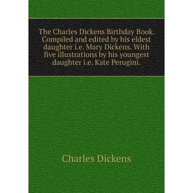 

Книга The Charles Dickens Birthday Book. Compiled and edited by his eldest daughter i. e. Mary Dickens. With five illustrations by his youngest daught