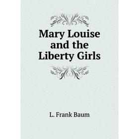 

Книга Mary Louise and the Liberty Girls