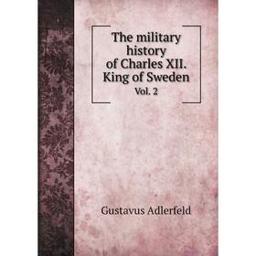 

Книга The military history of Charles XII. King of Sweden Vol. 2