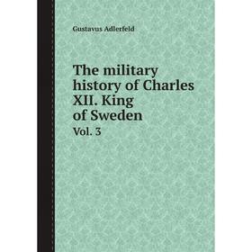 

Книга The military history of Charles XII. King of Sweden Vol. 3