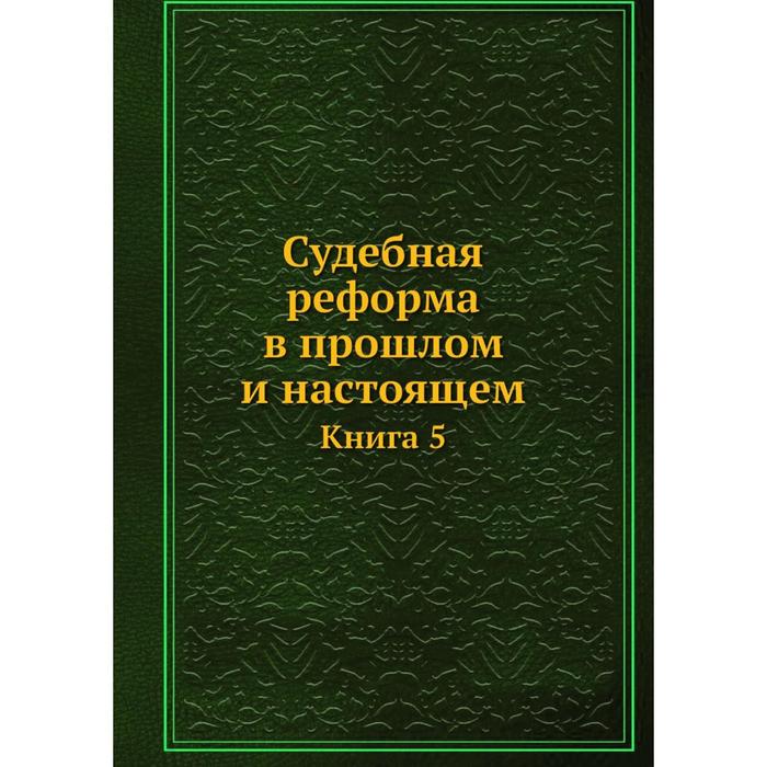 фото Судебная реформа в прошлом и настоящем книга 5 фгбоу впо российская академия правосудия