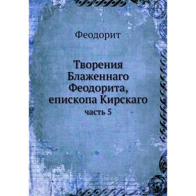 

Творения Блаженнаго Феодорита, епископа Кирскаго часть 5
