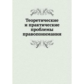 

Теоретические и практические проблемы правопонимания