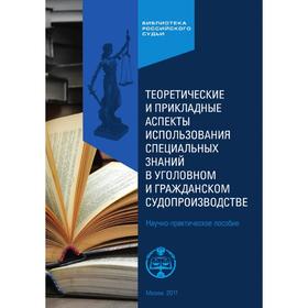 

Теоретические и прикладные аспекты использования специальных знаний в уголовном и гражданском судопроизводстве научно-практическое пособие