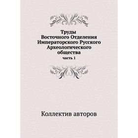 

Труды Восточного Отделения Императорского Русского Археологического общества часть 1