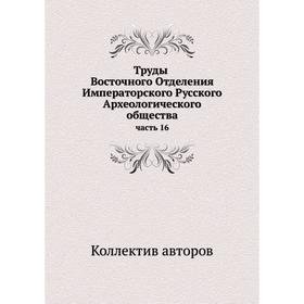 

Труды Восточного Отделения Императорского Русского Археологического общества часть 16