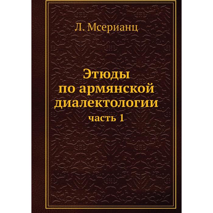 Этюды по армянской диалектологии часть 1 919₽