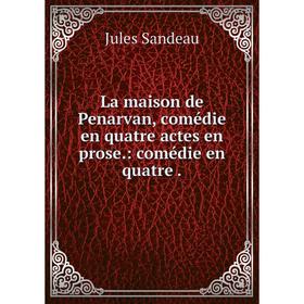 

Книга La maison de Penarvan, comédie en quatre actes en prose.: comédie en quatre