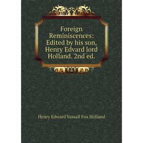 

Книга Foreign Reminiscences: Edited by his son, Henry Edvard lord Holland. 2nd ed.