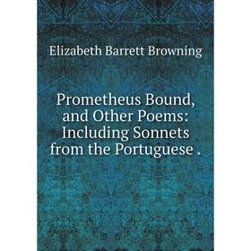 

Книга Prometheus Bound, and Other Poems: Including Sonnets from the Portuguese.
