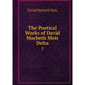 

Книга The Poetical Works of David Macbeth Moir Delta 2