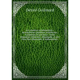 

Книга Les maitres ornemanistes: dessinateurs, peintres, architectes, sculpteurs et graveurs: école française, italienne, allemande, et des Pays-Bas (f