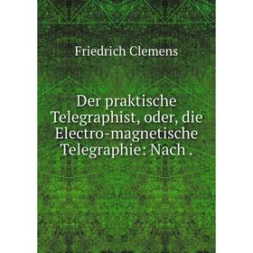 

Книга Der praktische Telegraphist, oder, die Electro-magnetische Telegraphie: Nach.