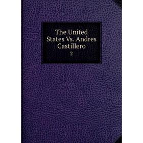

Книга The United States Vs. Andres Castillero 2