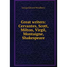 

Книга Great writers: Cervantes, Scott, Milton, Virgil, Montaigne, Shakespeare