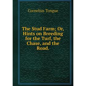 

Книга The Stud Farm; Or, Hints on Breeding for the Turf, the Chase, and the Road.