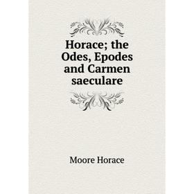 

Книга Horace; the Odes, Epodes and Carmen saeculare