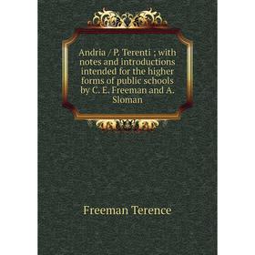 

Книга Andria / P. Terenti; with notes and introductions intended for the higher forms of public schools by C. E. Freeman and A. Sloman