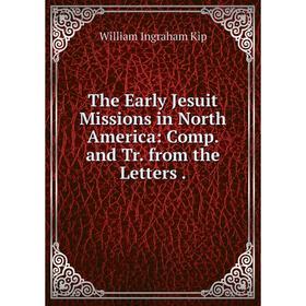 

Книга The Early Jesuit Missions in North America: Comp. and Tr. from the Letters.