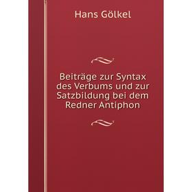 

Книга Beiträge zur Syntax des Verbums und zur Satzbildung bei dem Redner Antiphon