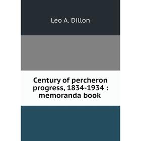 

Книга Century of percheron progress, 1834-1934: memoranda book