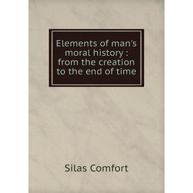 

Книга Elements of man's moral history: from the creation to the end of time