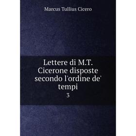 

Книга Lettere di MT Cicerone disposte secondo l'ordine de' tempi 3