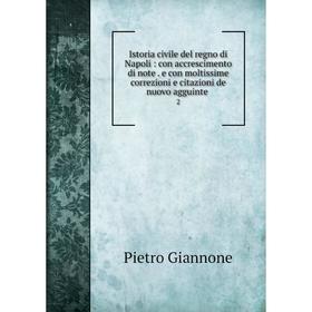 

Книга Istoria civile del regno di Napoli: con accrescimento di note. e con moltissime correzioni e citazioni de nuovo agguinte 2