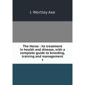 

Книга The Horse: its treatment in health and disease, with a complete guide to breeding, training and management 9