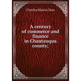 

Книга A century of commerce and finance in Chautauqua county;
