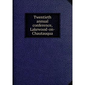 

Книга Twentieth annual conference, Lakewood-on-Chautauqua