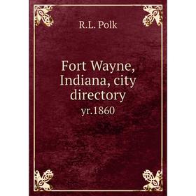 

Книга Fort Wayne, Indiana, city directory yr. 1860